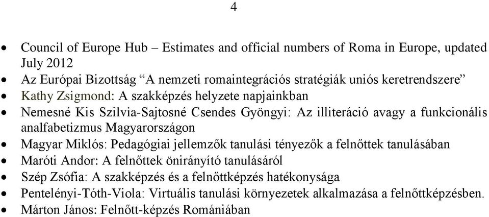 analfabetizmus Magyarországon Magyar Miklós: Pedagógiai jellemzők tanulási tényezők a felnőttek tanulásában Maróti Andor: A felnőttek önirányító tanulásáról