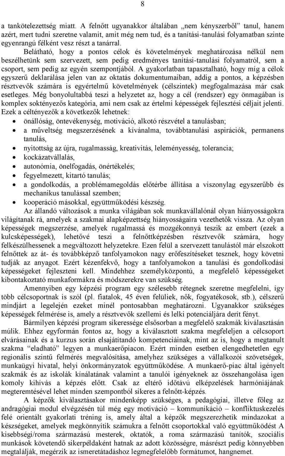 Belátható, hogy a pontos célok és követelmények meghatározása nélkül nem beszélhetünk sem szervezett, sem pedig eredményes tanítási-tanulási folyamatról, sem a csoport, sem pedig az egyén