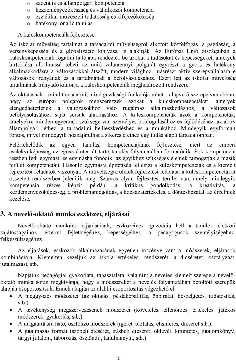 Az Európai Unió országaiban a kulcskompetenciák fogalmi hálójába rendezték be azokat a tudásokat és képességeket, amelyek birtoklása alkalmassá teheti az unió valamennyi polgárát egyrészt a gyors és