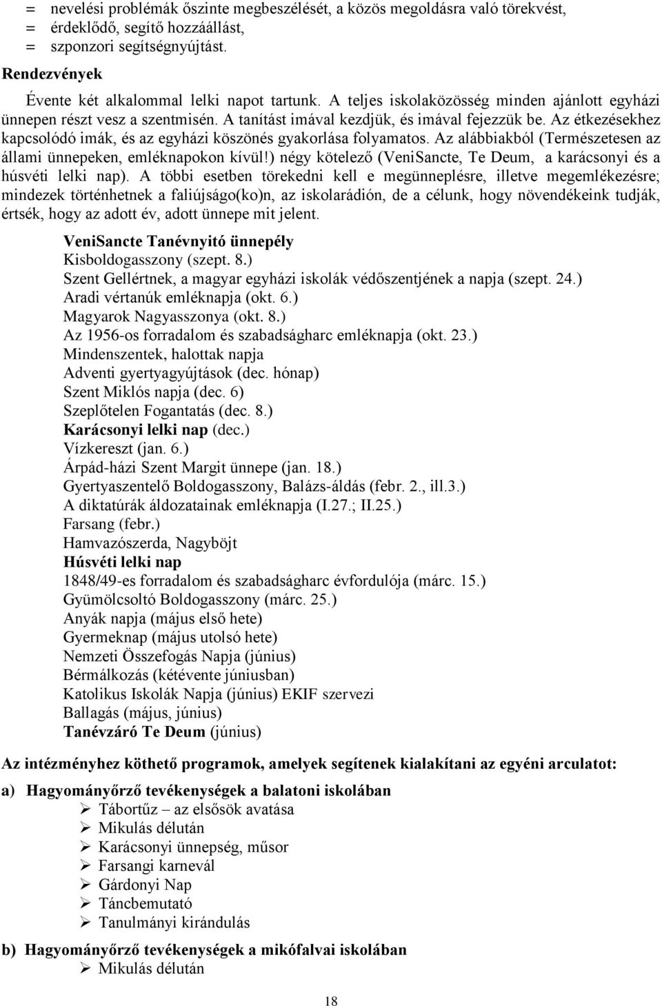 Az étkezésekhez kapcsolódó imák, és az egyházi köszönés gyakorlása folyamatos. Az alábbiakból (Természetesen az állami ünnepeken, emléknapokon kívül!