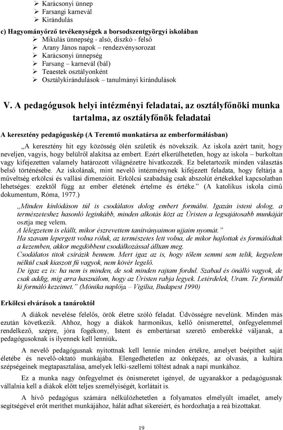 A pedagógusok helyi intézményi feladatai, az osztályfőnöki munka tartalma, az osztályfőnök feladatai A keresztény pedagóguskép (A Teremtő munkatársa az emberformálásban) A keresztény hit egy közösség