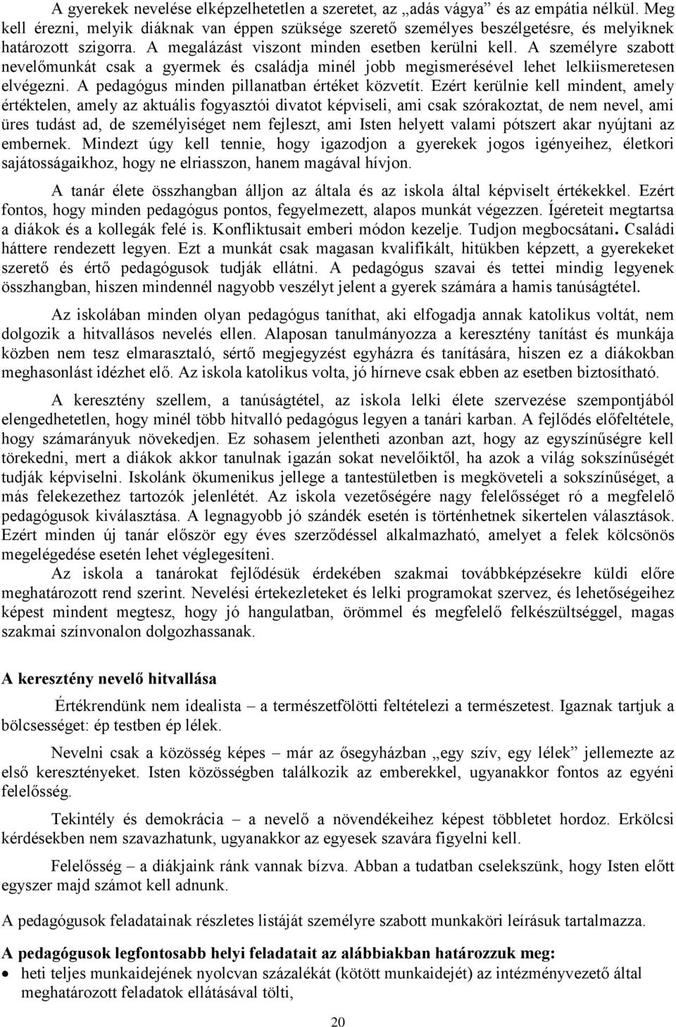 A személyre szabott nevelőmunkát csak a gyermek és családja minél jobb megismerésével lehet lelkiismeretesen elvégezni. A pedagógus minden pillanatban értéket közvetít.