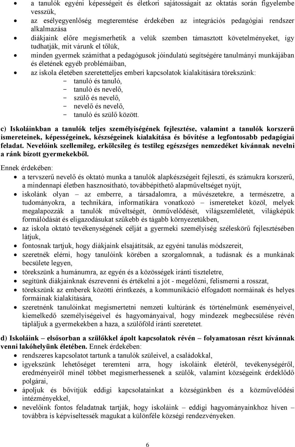 problémáiban, az iskola életében szeretetteljes emberi kapcsolatok kialakítására törekszünk: - tanuló és tanuló, - tanuló és nevelő, - szülő és nevelő, - nevelő és nevelő, - tanuló és szülő között.