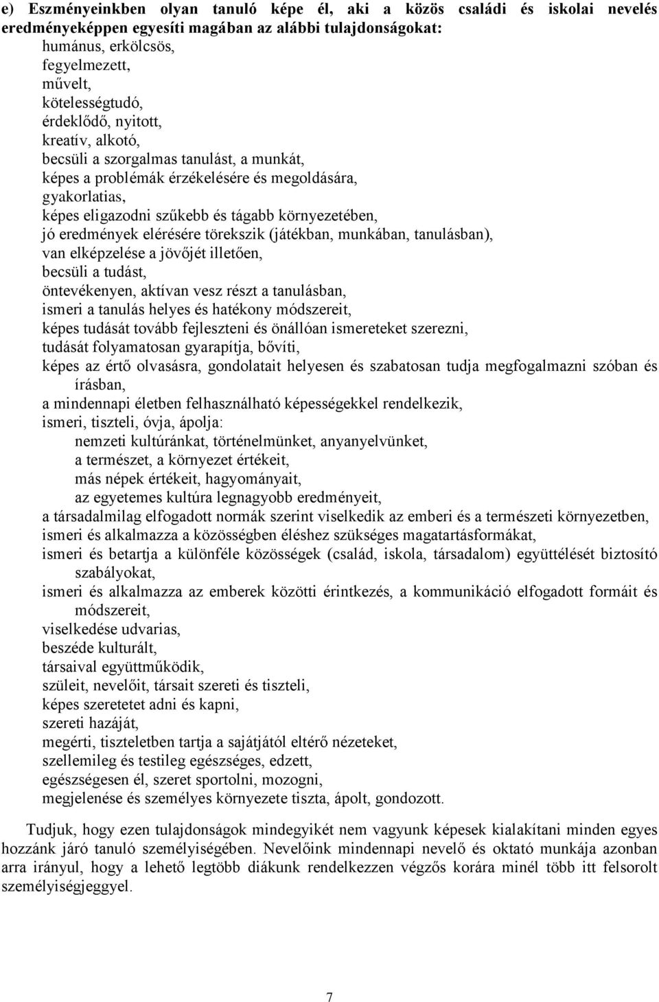 eredmények elérésére törekszik (játékban, munkában, tanulásban), van elképzelése a jövőjét illetően, becsüli a tudást, öntevékenyen, aktívan vesz részt a tanulásban, ismeri a tanulás helyes és