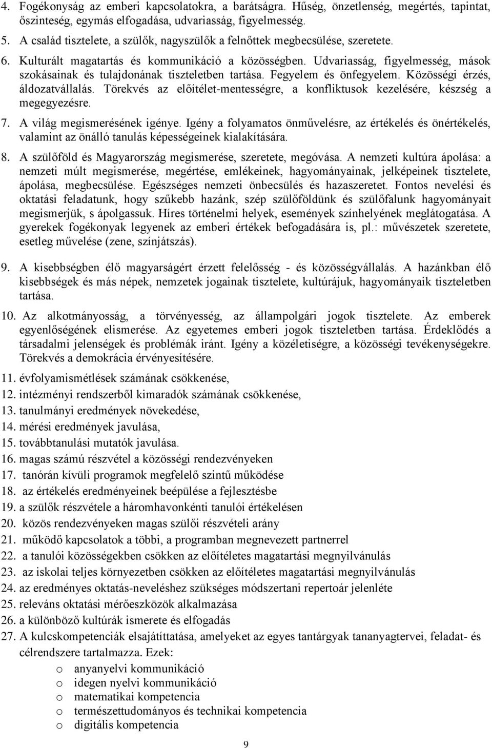 Udvariasság, figyelmesség, mások szokásainak és tulajdonának tiszteletben tartása. Fegyelem és önfegyelem. Közösségi érzés, áldozatvállalás.