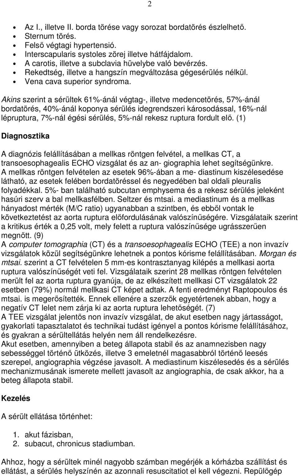 Akins szerint a sérültek 61%-ánál végtag-, illetve medencetörés, 57%-ánál bordatörés, 40%-ánál koponya sérülés idegrendszeri károsodással, 16%-nál lépruptura, 7%-nál égési sérülés, 5%-nál rekesz