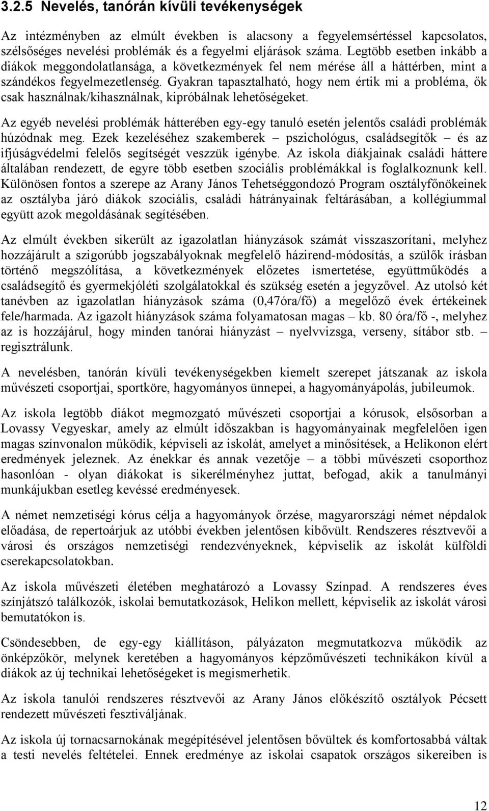 Gyakran tapasztalható, hogy nem értik mi a probléma, ők csak használnak/kihasználnak, kipróbálnak lehetőségeket.