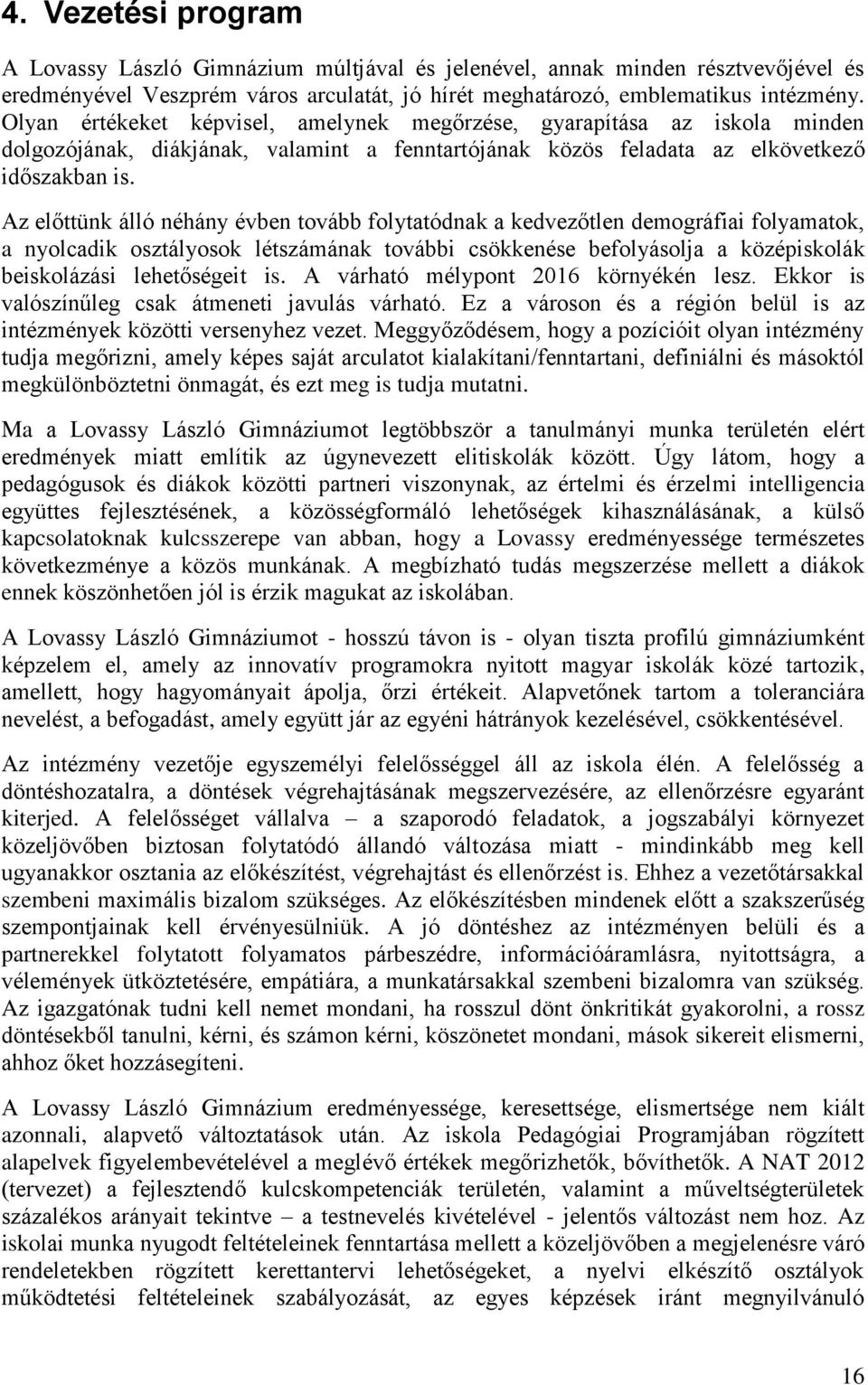 Az előttünk álló néhány évben tovább folytatódnak a kedvezőtlen demográfiai folyamatok, a nyolcadik osztályosok létszámának további csökkenése befolyásolja a középiskolák beiskolázási lehetőségeit is.