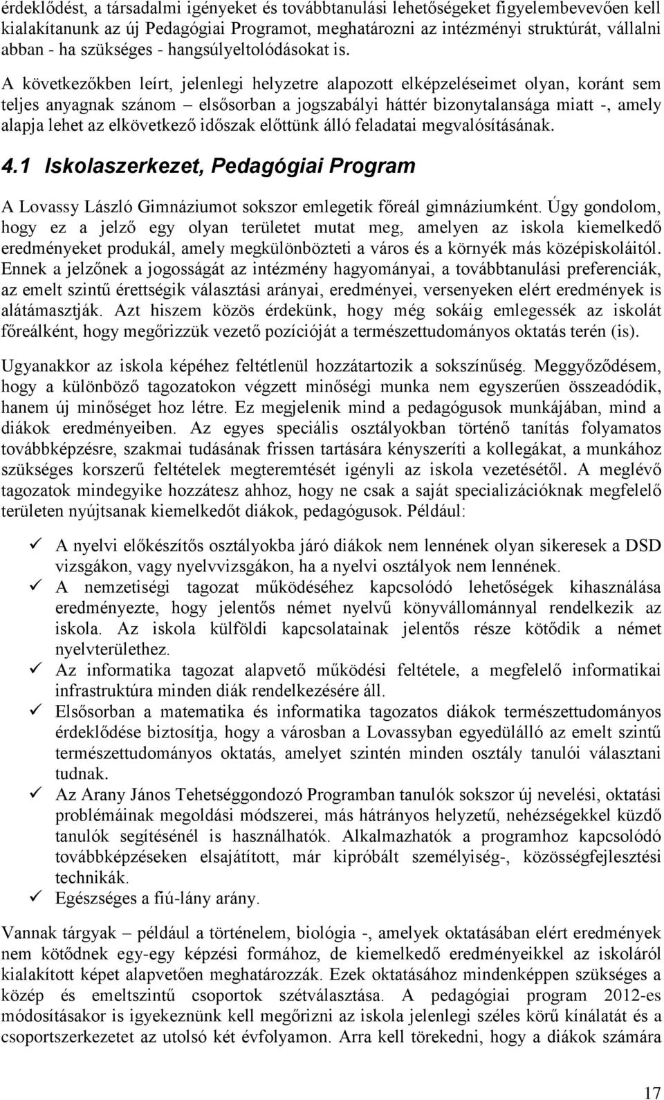 A következőkben leírt, jelenlegi helyzetre alapozott elképzeléseimet olyan, koránt sem teljes anyagnak szánom elsősorban a jogszabályi háttér bizonytalansága miatt -, amely alapja lehet az