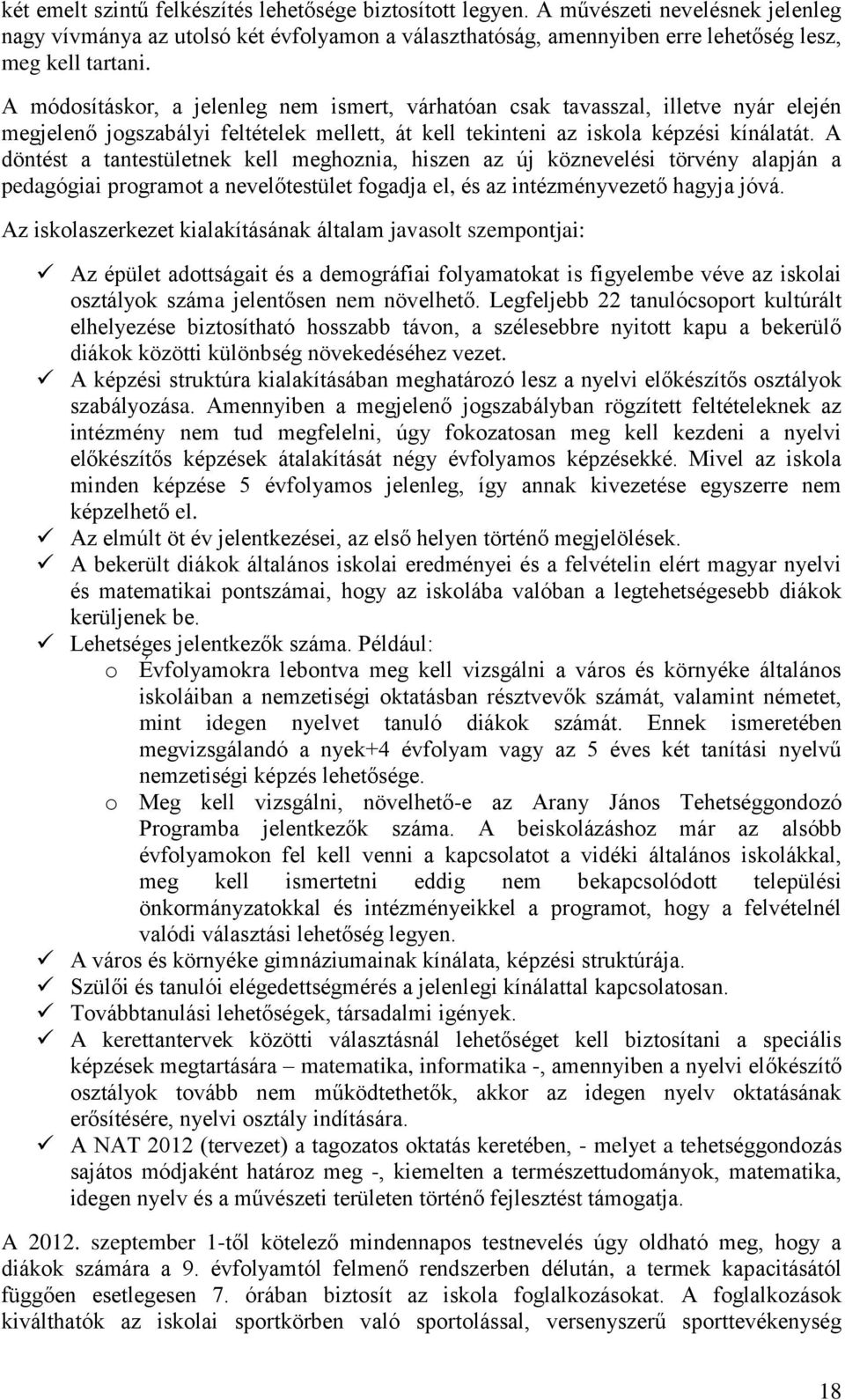 A döntést a tantestületnek kell meghoznia, hiszen az új köznevelési törvény alapján a pedagógiai programot a nevelőtestület fogadja el, és az intézményvezető hagyja jóvá.