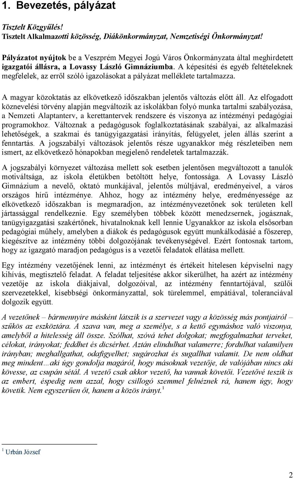 A képesítési és egyéb feltételeknek megfelelek, az erről szóló igazolásokat a pályázat melléklete tartalmazza. A magyar közoktatás az elkövetkező időszakban jelentős változás előtt áll.