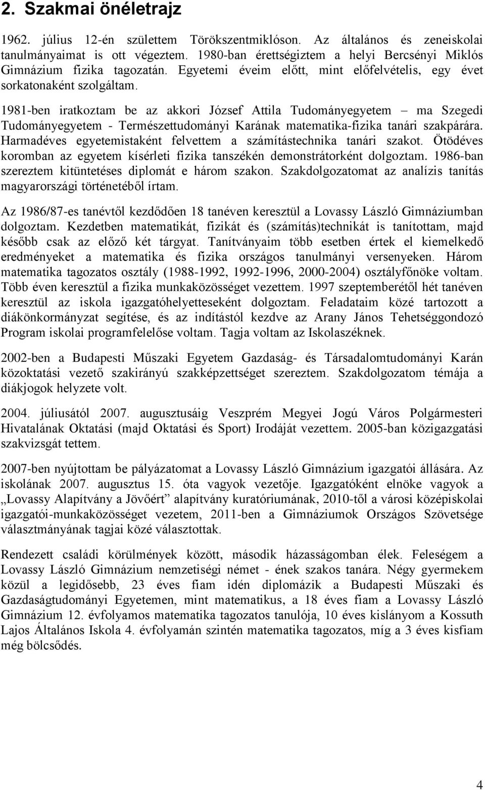 1981-ben iratkoztam be az akkori József Attila Tudományegyetem ma Szegedi Tudományegyetem - Természettudományi Karának matematika-fizika tanári szakpárára.