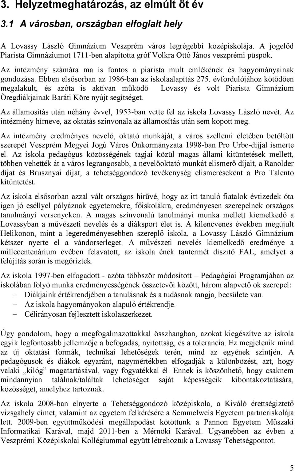 Ebben elsősorban az 1986-ban az iskolaalapítás 275. évfordulójához kötődően megalakult, és azóta is aktívan működő Lovassy és volt Piarista Gimnázium Öregdiákjainak Baráti Köre nyújt segítséget.