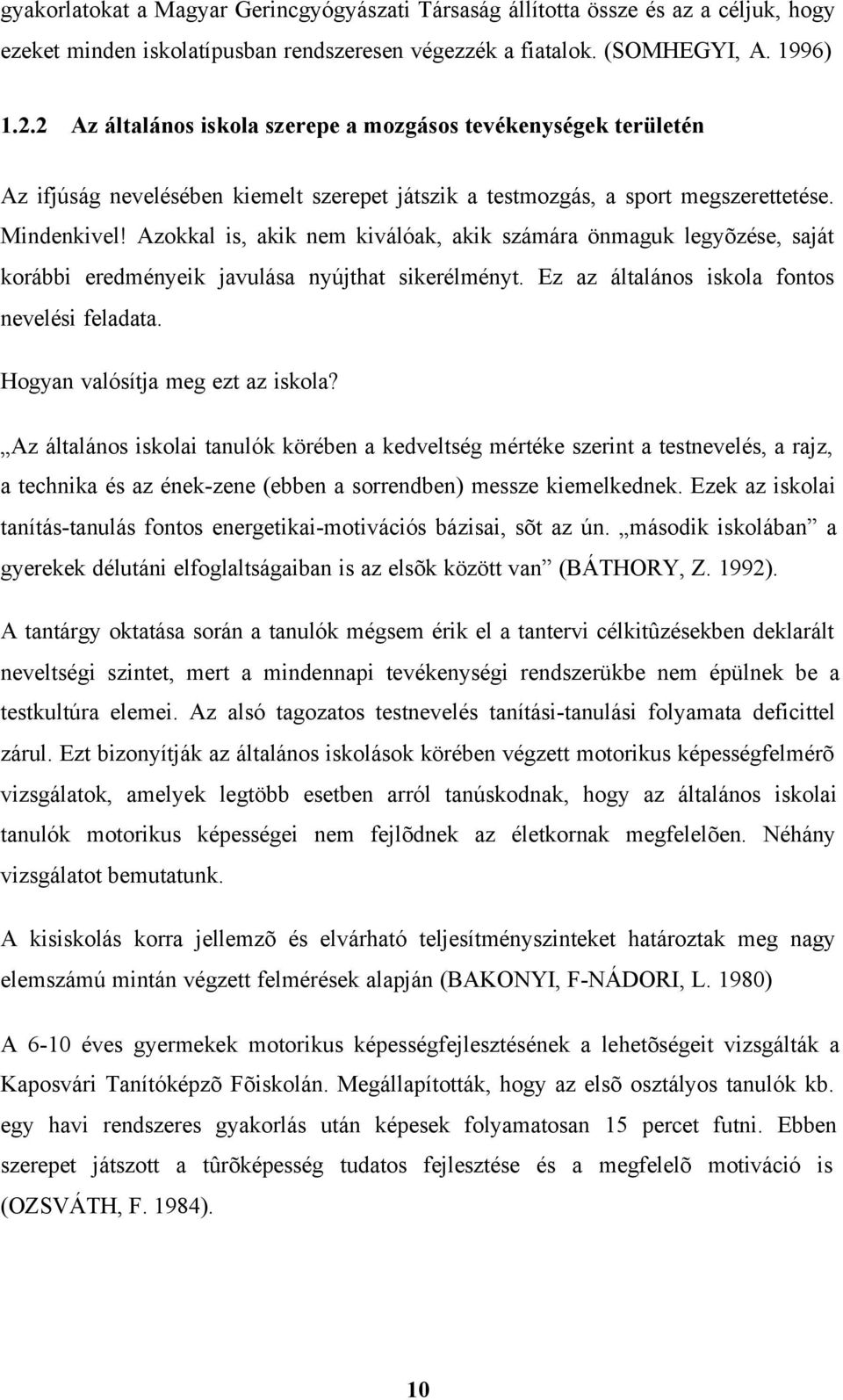 Azokkal is, akik nem kiválóak, akik számára önmaguk legyõzése, saját korábbi eredményeik javulása nyújthat sikerélményt. Ez az általános iskola fontos nevelési feladata.