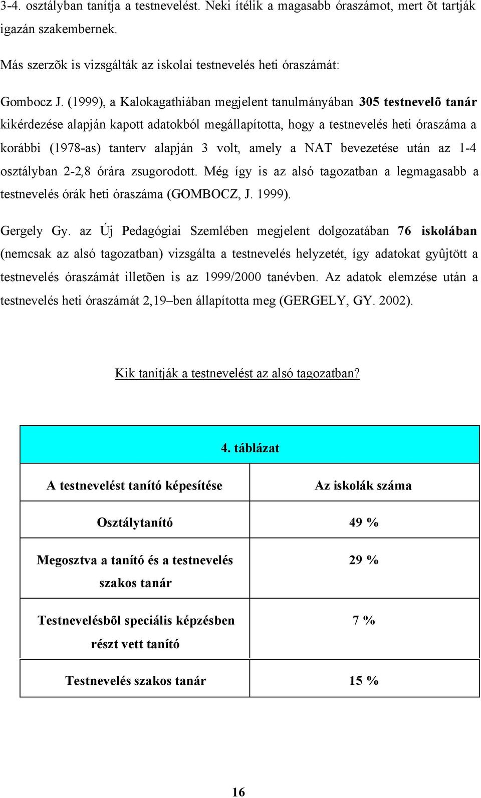 volt, amely a NAT bevezetése után az 1-4 osztályban 2-2,8 órára zsugorodott. Még így is az alsó tagozatban a legmagasabb a testnevelés órák heti óraszáma (GOMBOCZ, J. 1999). Gergely Gy.