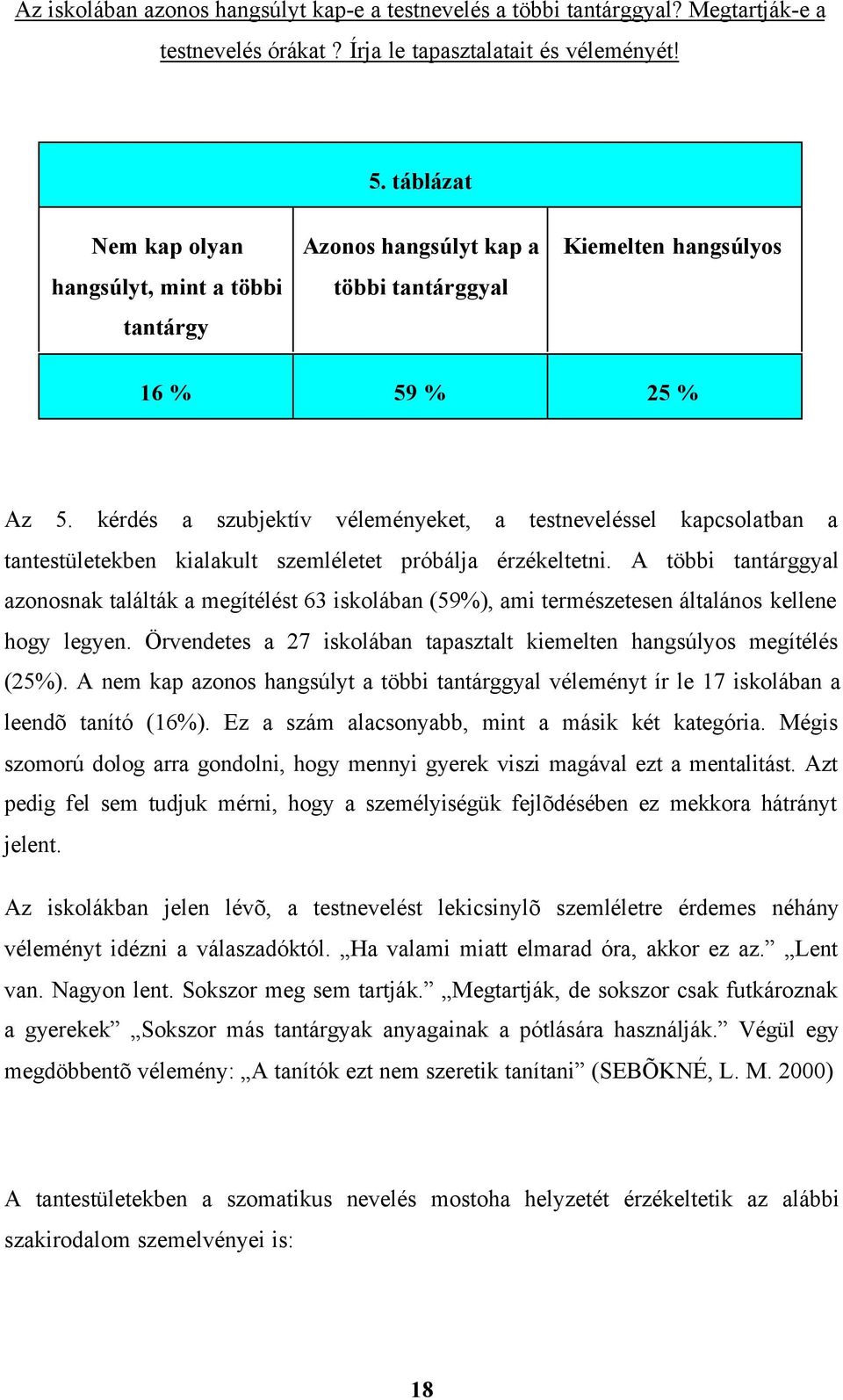 kérdés a szubjektív véleményeket, a testneveléssel kapcsolatban a tantestületekben kialakult szemléletet próbálja érzékeltetni.