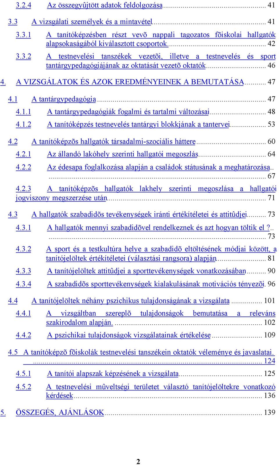 1 A tantárgypedagógia... 47 4.1.1 A tantárgypedagógiák fogalmi és tartalmi változásai... 48 4.1.2 A tanítóképzés testnevelés tantárgyi blokkjának a tantervei... 53 4.