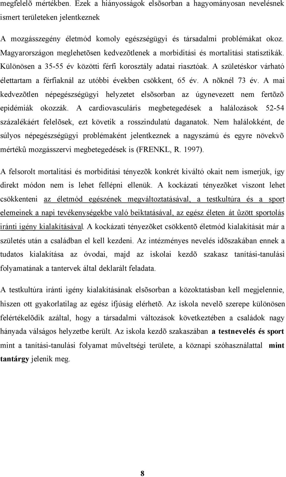 A születéskor várható élettartam a férfiaknál az utóbbi években csökkent, 65 év. A nõknél 73 év. A mai kedvezõtlen népegészségügyi helyzetet elsõsorban az úgynevezett nem fertõzõ epidémiák okozzák.