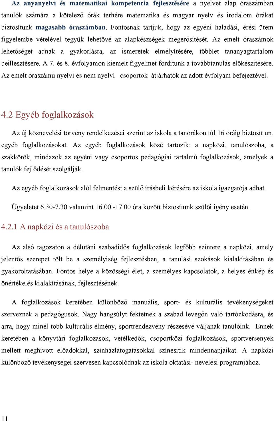 Az emelt óraszámok lehetőséget adnak a gyakorlásra, az ismeretek elmélyítésére, többlet tananyagtartalom beillesztésére. A 7. és 8.