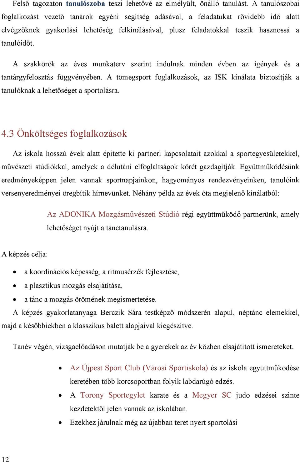 A szakkörök az éves munkaterv szerint indulnak minden évben az igények és a tantárgyfelosztás függvényében.