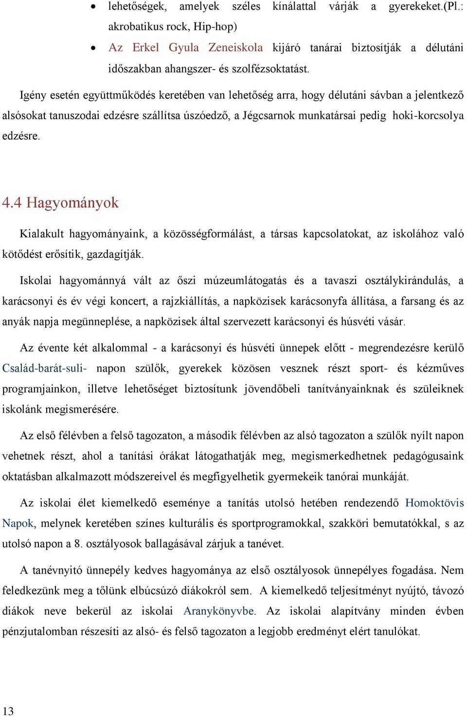 4 Hagyományok Kialakult hagyományaink, a közösségformálást, a társas kapcsolatokat, az iskolához való kötődést erősítik, gazdagítják.