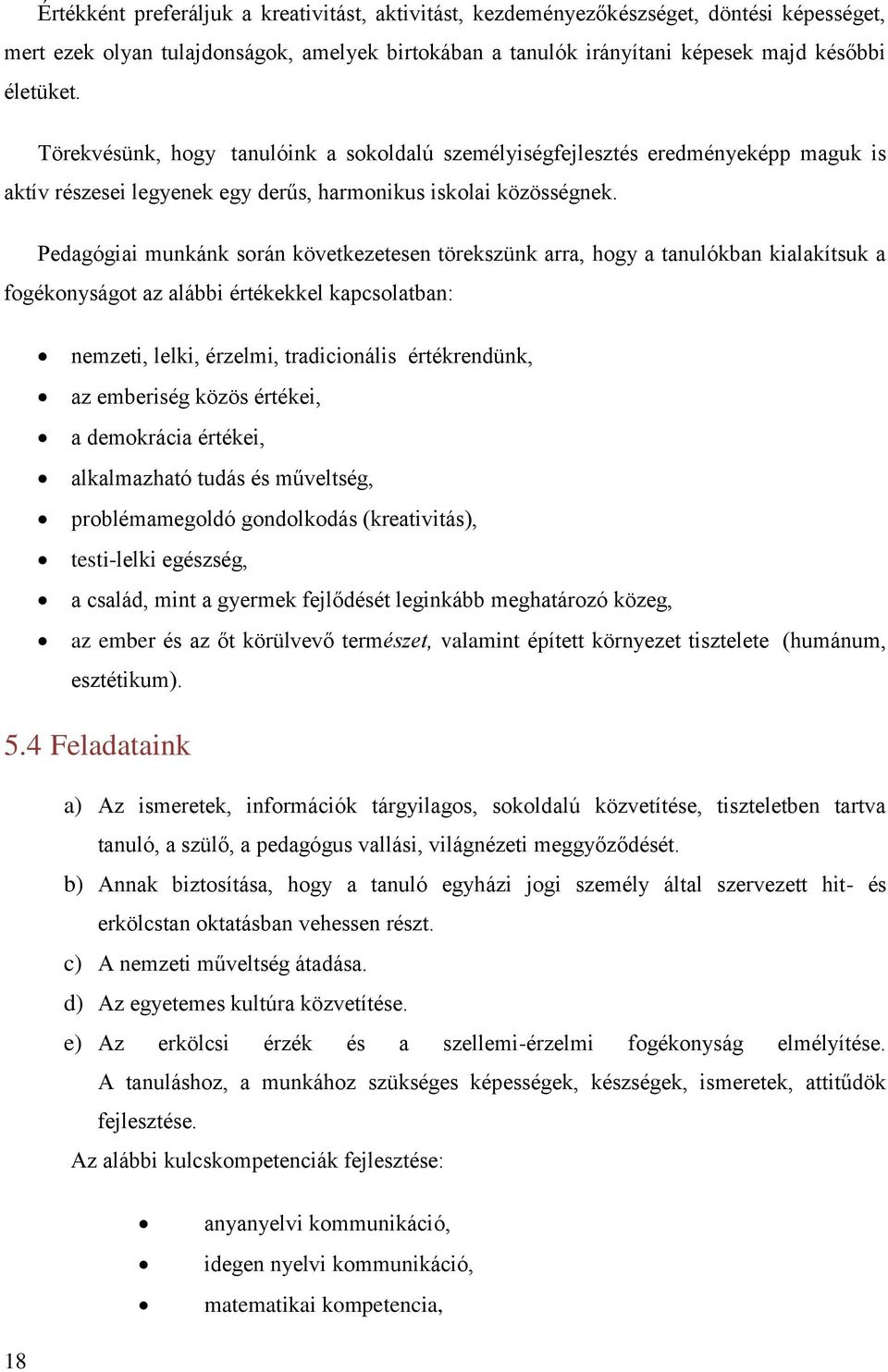 Pedagógiai munkánk során következetesen törekszünk arra, hogy a tanulókban kialakítsuk a fogékonyságot az alábbi értékekkel kapcsolatban: nemzeti, lelki, érzelmi, tradicionális értékrendünk, az