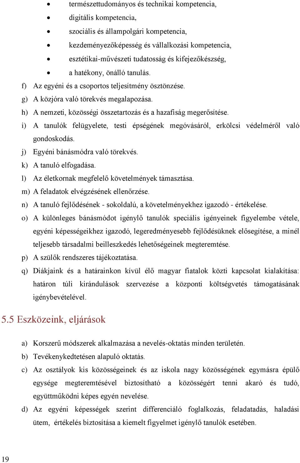 h) A nemzeti, közösségi összetartozás és a hazafiság megerősítése. i) A tanulók felügyelete, testi épségének megóvásáról, erkölcsi védelméről való gondoskodás. j) Egyéni bánásmódra való törekvés.