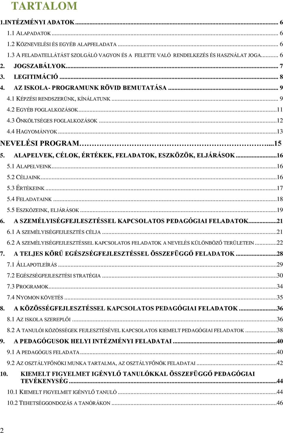 4 HAGYOMÁNYOK...13 NEVELÉSI PROGRAM...15 5. ALAPELVEK, CÉLOK, ÉRTÉKEK, FELADATOK, ESZKÖZÖK, ELJÁRÁSOK...16 5.1 ALAPELVEINK...16 5.2 CÉLJAINK...16 5.3 ÉRTÉKEINK...17 5.4 FELADATAINK...18 5.