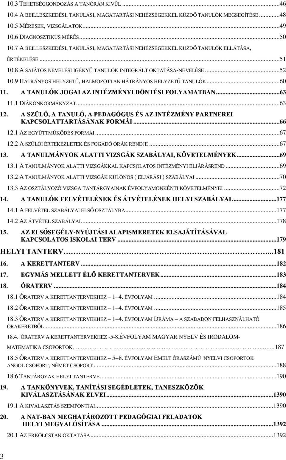 9 HÁTRÁNYOS HELYZETŰ, HALMOZOTTAN HÁTRÁNYOS HELYZETŰ TANULÓK...60 11. A TANULÓK JOGAI AZ INTÉZMÉNYI DÖNTÉSI FOLYAMATBAN...63 11.1 DIÁKÖNKORMÁNYZAT...63 12.