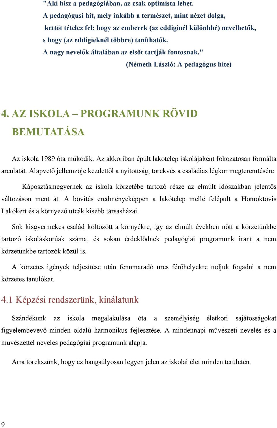 A nagy nevelők általában az elsőt tartják fontosnak." (Németh László: A pedagógus hite) 4. AZ ISKOLA PROGRAMUNK RÖVID BEMUTATÁSA Az iskola 1989 óta működik.