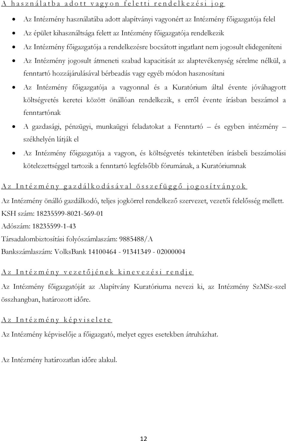 az alaptevékenység sérelme nélkül, a fenntartó hozzájárulásával bérbeadás vagy egyéb módon hasznosítani Az Intézmény főigazgatója a vagyonnal és a Kuratórium által évente jóváhagyott költségvetés