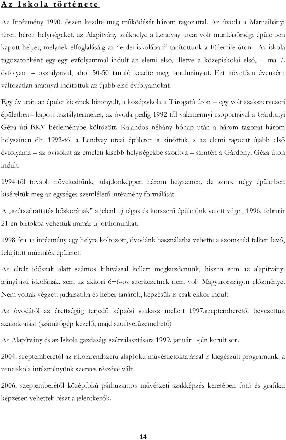 úton. Az iskola tagozatonként egy-egy évfolyammal indult az elemi első, illetve a középiskolai első, ma 7. évfolyam osztályaival, ahol 50-50 tanuló kezdte meg tanulmányait.