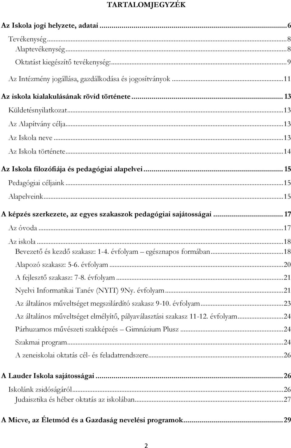 .. 15 Pedagógiai céljaink... 15 Alapelveink... 15 A képzés szerkezete, az egyes szakaszok pedagógiai sajátosságai... 17 Az óvoda... 17 Az iskola... 18 Bevezető és kezdő szakasz: 1-4.