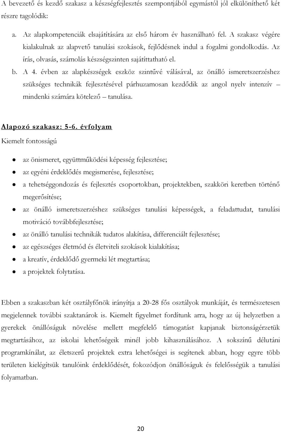 évben az alapkészségek eszköz szintűvé válásával, az önálló ismeretszerzéshez szükséges technikák fejlesztésével párhuzamosan kezdődik az angol nyelv intenzív mindenki számára kötelező tanulása.