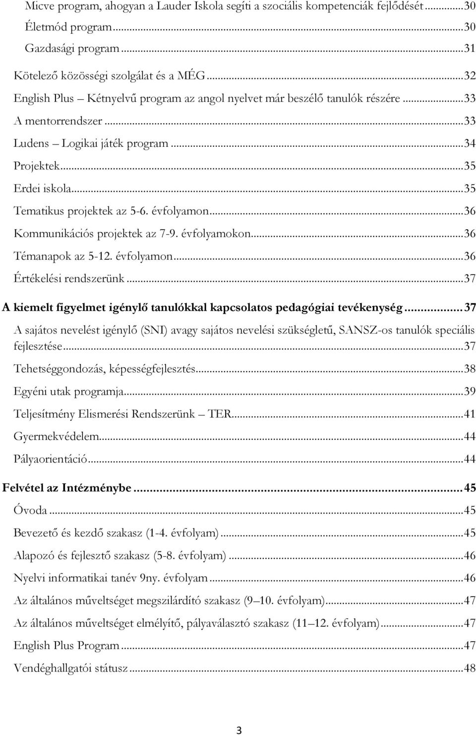 .. 35 Tematikus projektek az 5-6. évfolyamon... 36 Kommunikációs projektek az 7-9. évfolyamokon... 36 Témanapok az 5-12. évfolyamon... 36 Értékelési rendszerünk.