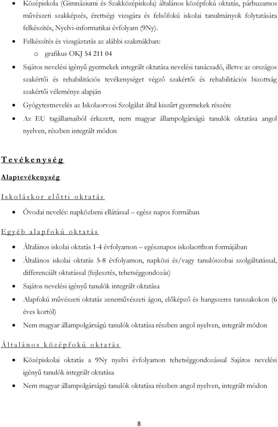 Felkészítés és vizsgáztatás az alábbi szakmákban: o grafikus OKJ 54 211 04 Sajátos nevelési igényű gyermekek integrált oktatása nevelési tanácsadó, illetve az országos szakértői és rehabilitációs