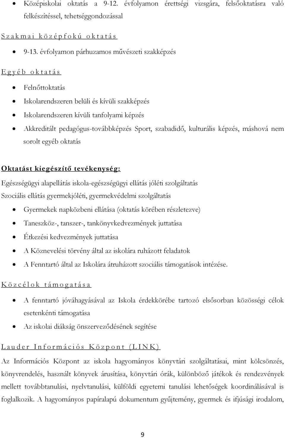 pedagógus-továbbképzés Sport, szabadidő, kulturális képzés, máshová nem sorolt egyéb oktatás Oktatást kiegészítő tevékenység: Egészségügyi alapellátás iskola-egészségügyi ellátás jóléti szolgáltatás