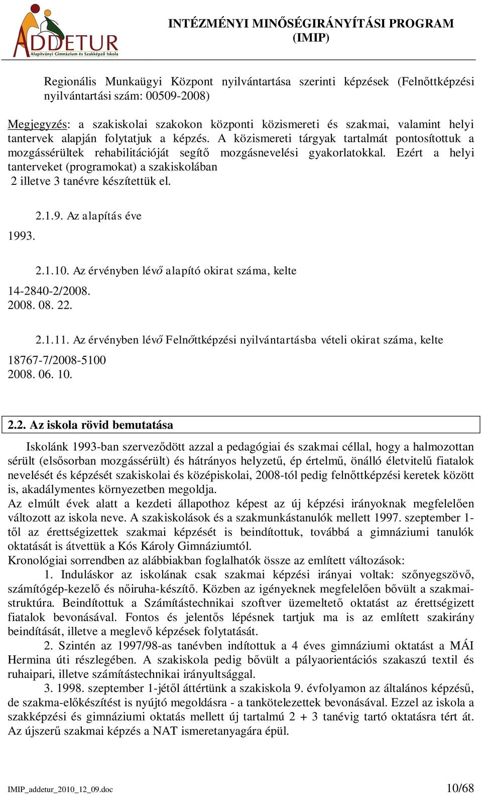 Ezért a helyi tanterveket (programokat) a szakiskolában 2 illetve 3 tanévre készítettük el. 1993. 2.1.9. Az alapítás éve 2.1.10. Az érvényben lév alapító okirat száma, kelte 14-2840-2/2008. 2008. 08.