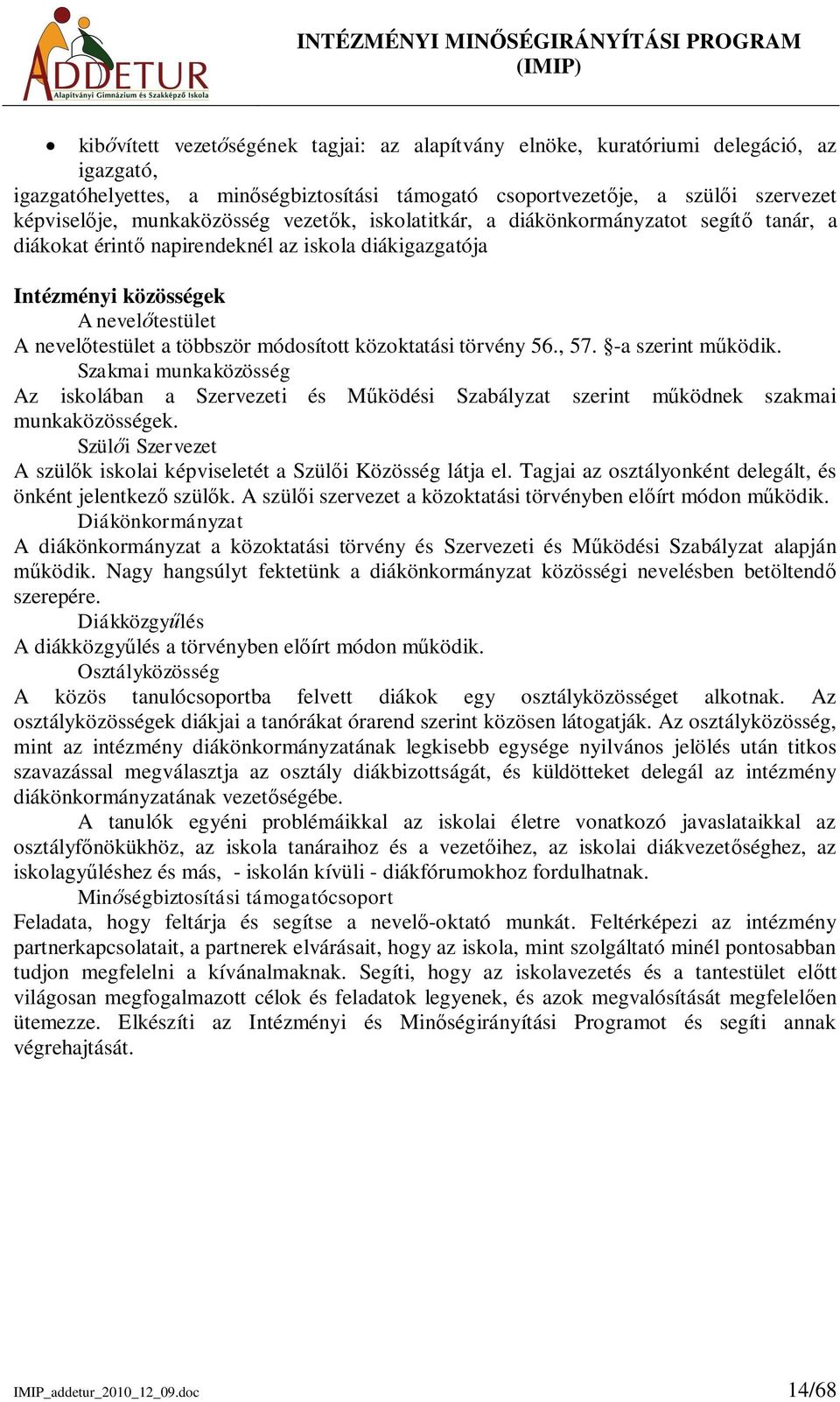 módosított közoktatási törvény 56., 57. -a szerint mködik. Szakmai munkaközösség Az iskolában a Szervezeti és Mködési Szabályzat szerint mködnek szakmai munkaközösségek.