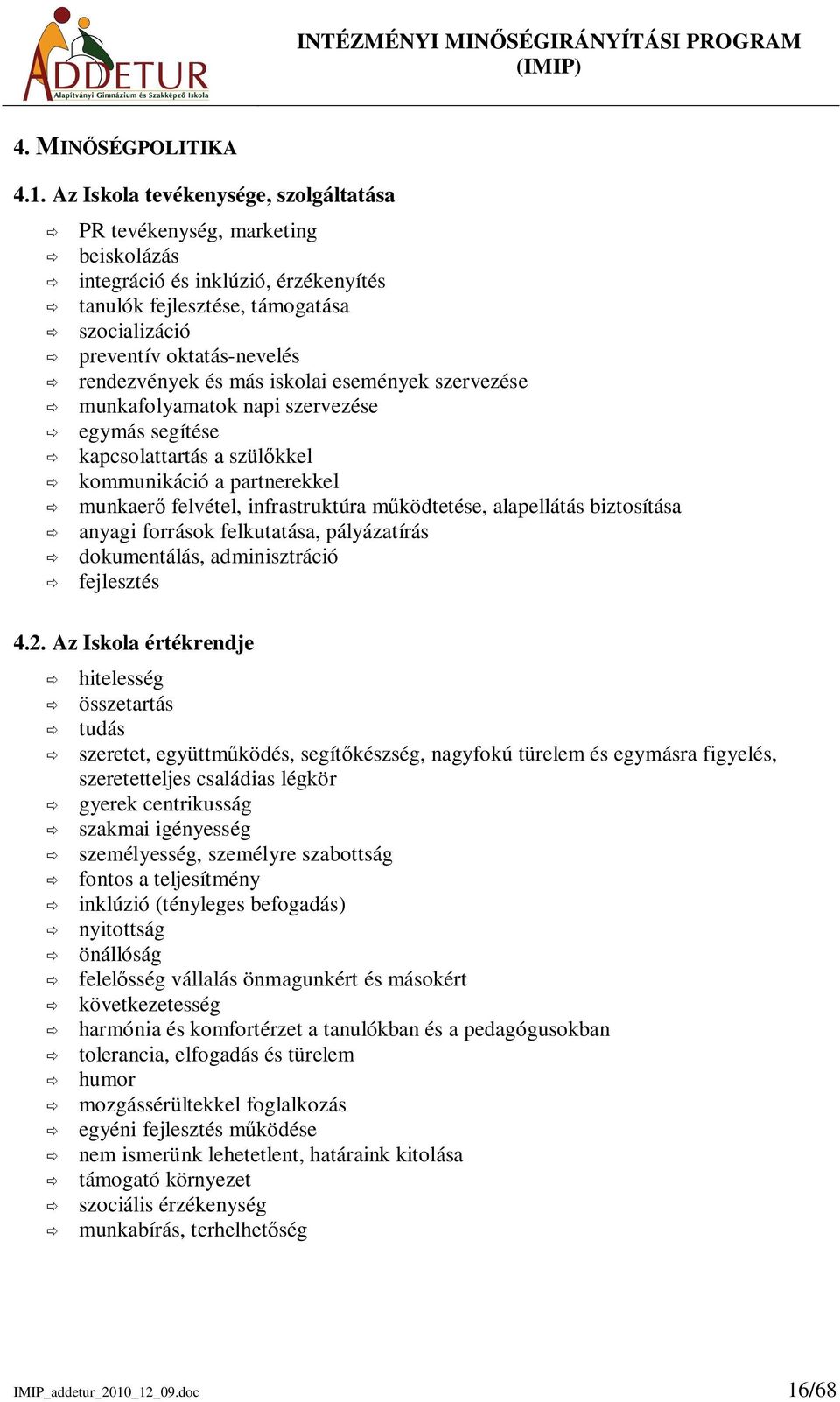 és más iskolai események szervezése munkafolyamatok napi szervezése egymás segítése kapcsolattartás a szülkkel kommunikáció a partnerekkel munkaer felvétel, infrastruktúra mködtetése, alapellátás