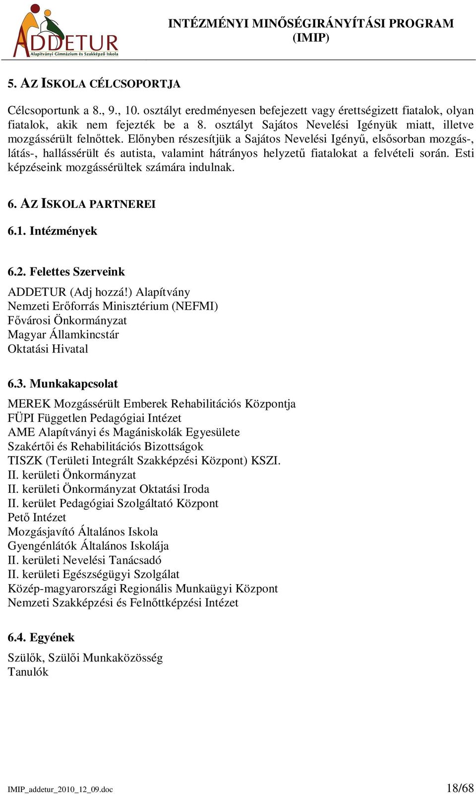 Elnyben részesítjük a Sajátos Nevelési Igény, elssorban mozgás-, látás-, hallássérült és autista, valamint hátrányos helyzet fiatalokat a felvételi során.