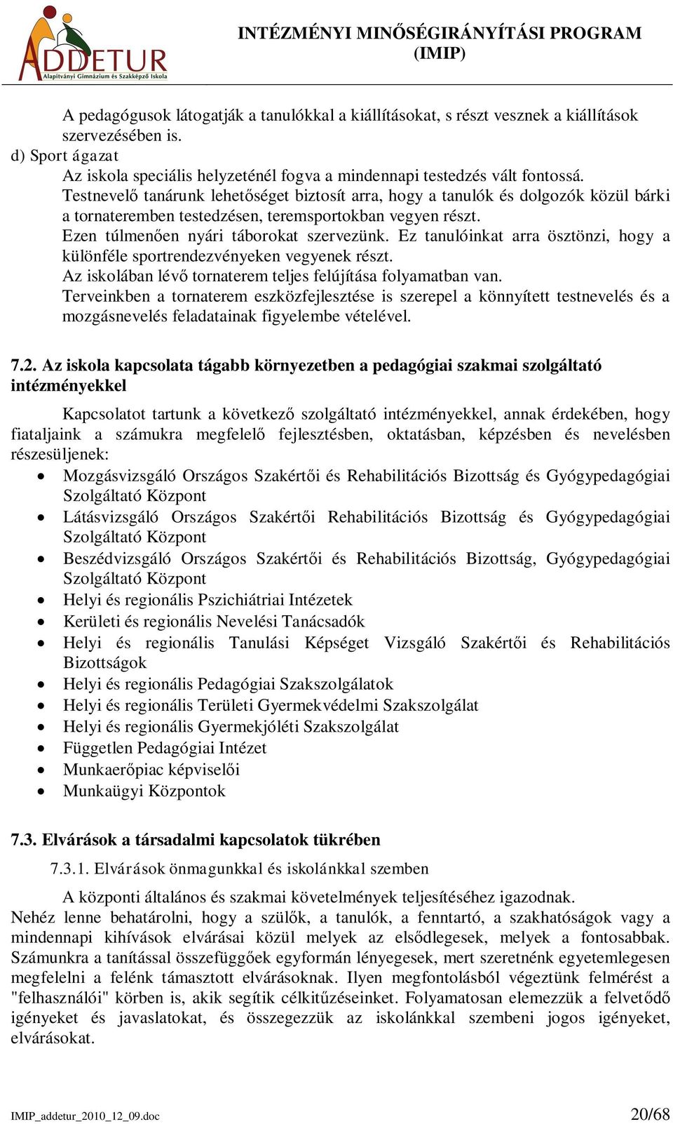 Testnevel tanárunk lehetséget biztosít arra, hogy a tanulók és dolgozók közül bárki a tornateremben testedzésen, teremsportokban vegyen részt. Ezen túlmenen nyári táborokat szervezünk.