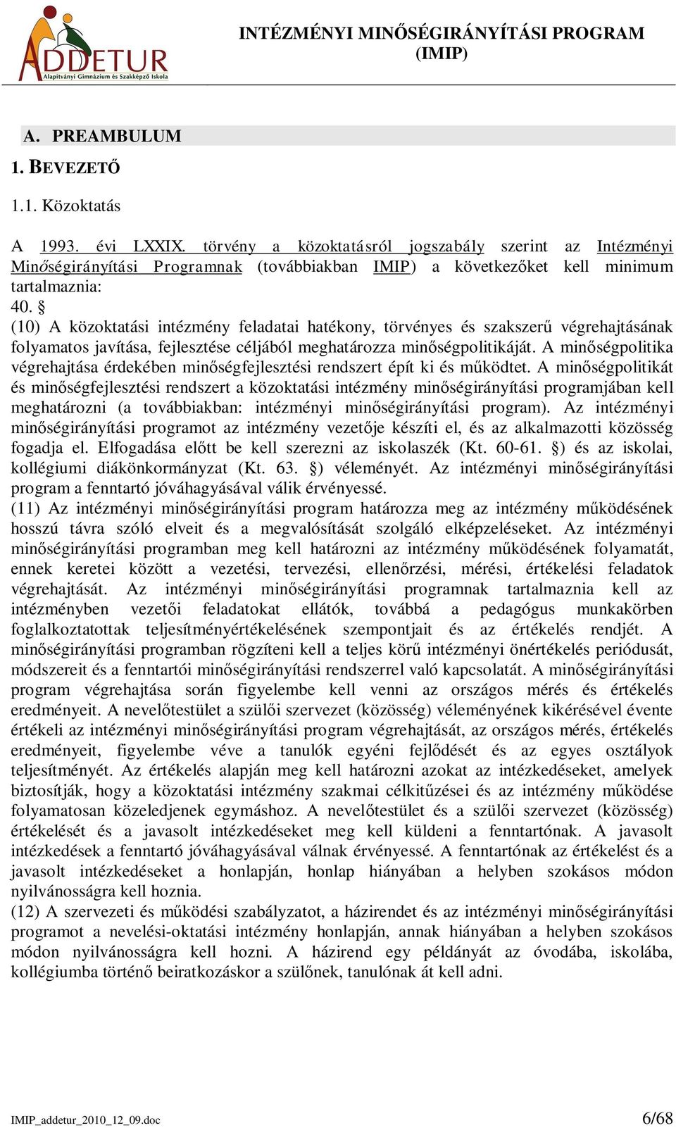 (10) A közoktatási intézmény feladatai hatékony, törvényes és szakszer végrehajtásának folyamatos javítása, fejlesztése céljából meghatározza minségpolitikáját.