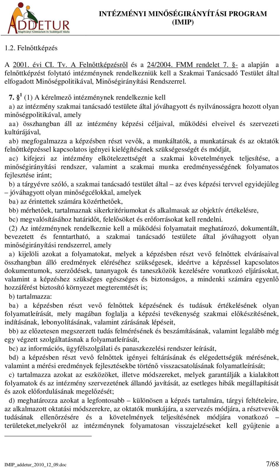 1 (1) A kérelmez intézménynek rendelkeznie kell a) az intézmény szakmai tanácsadó testülete által jóváhagyott és nyilvánosságra hozott olyan minségpolitikával, amely aa) összhangban áll az intézmény