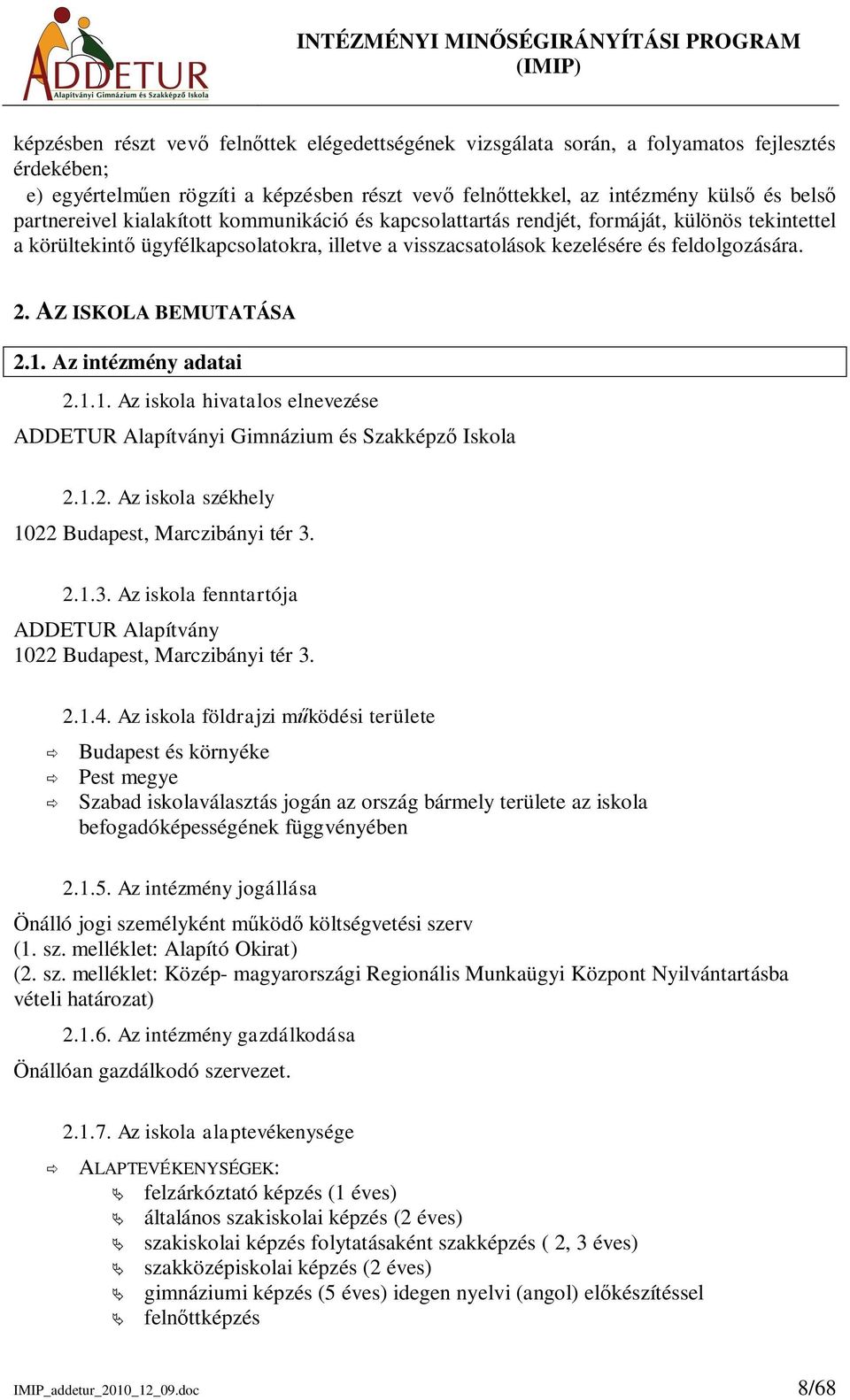 feldolgozására. 2. AZ ISKOLA BEMUTATÁSA 2.1. Az intézmény adatai 2.1.1. Az iskola hivatalos elnevezése ADDETUR Alapítványi Gimnázium és Szakképz Iskola 2.1.2. Az iskola székhely 1022 Budapest, Marczibányi tér 3.