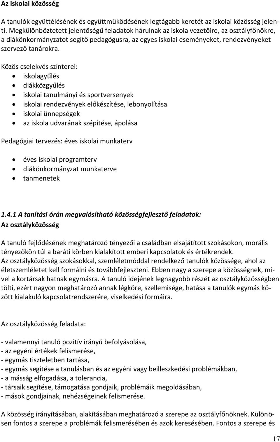 Közös cselekvés színterei: iskolagyűlés diákközgyűlés iskolai tanulmányi és sportversenyek iskolai rendezvények előkészítése, lebonyolítása iskolai ünnepségek az iskola udvarának szépítése, ápolása