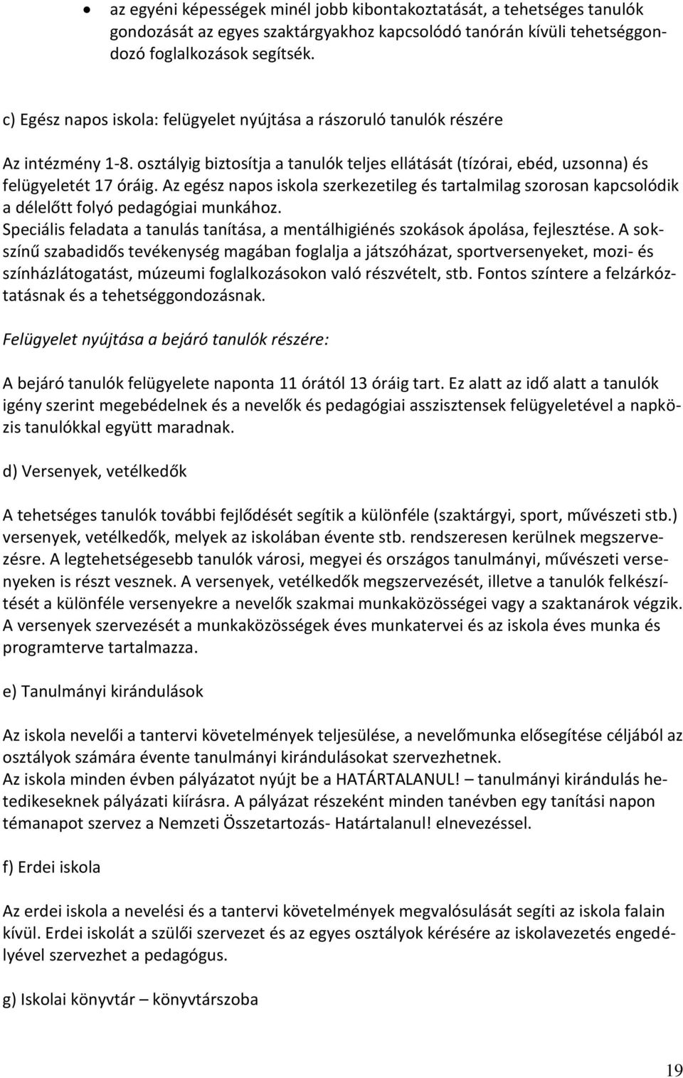 Az egész napos iskola szerkezetileg és tartalmilag szorosan kapcsolódik a délelőtt folyó pedagógiai munkához. Speciális feladata a tanulás tanítása, a mentálhigiénés szokások ápolása, fejlesztése.