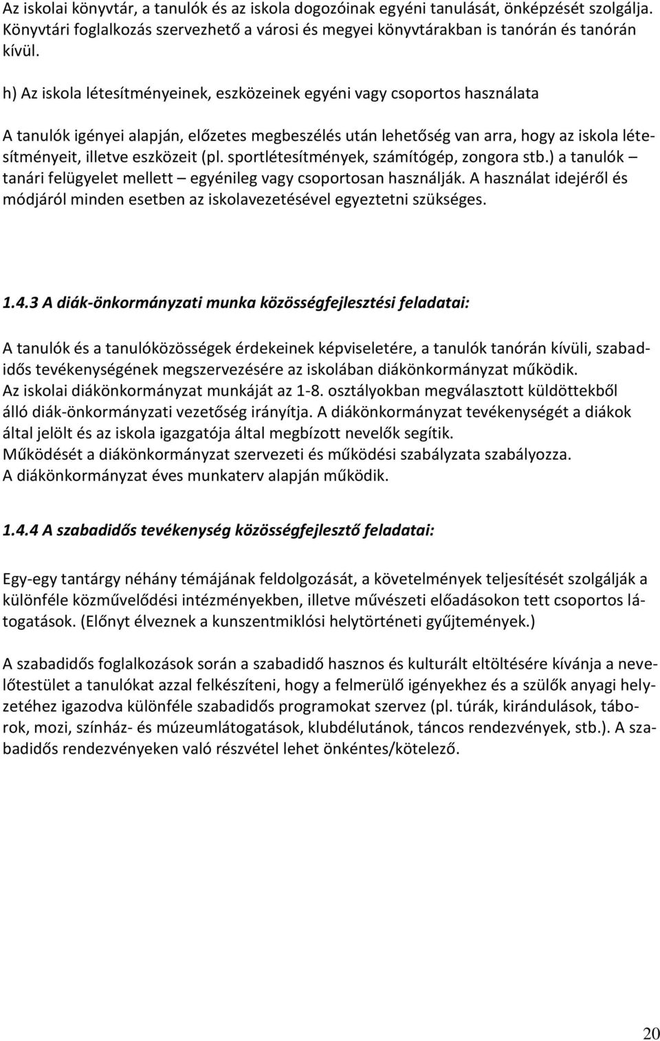 (pl. sportlétesítmények, számítógép, zongora stb.) a tanulók tanári felügyelet mellett egyénileg vagy csoportosan használják.