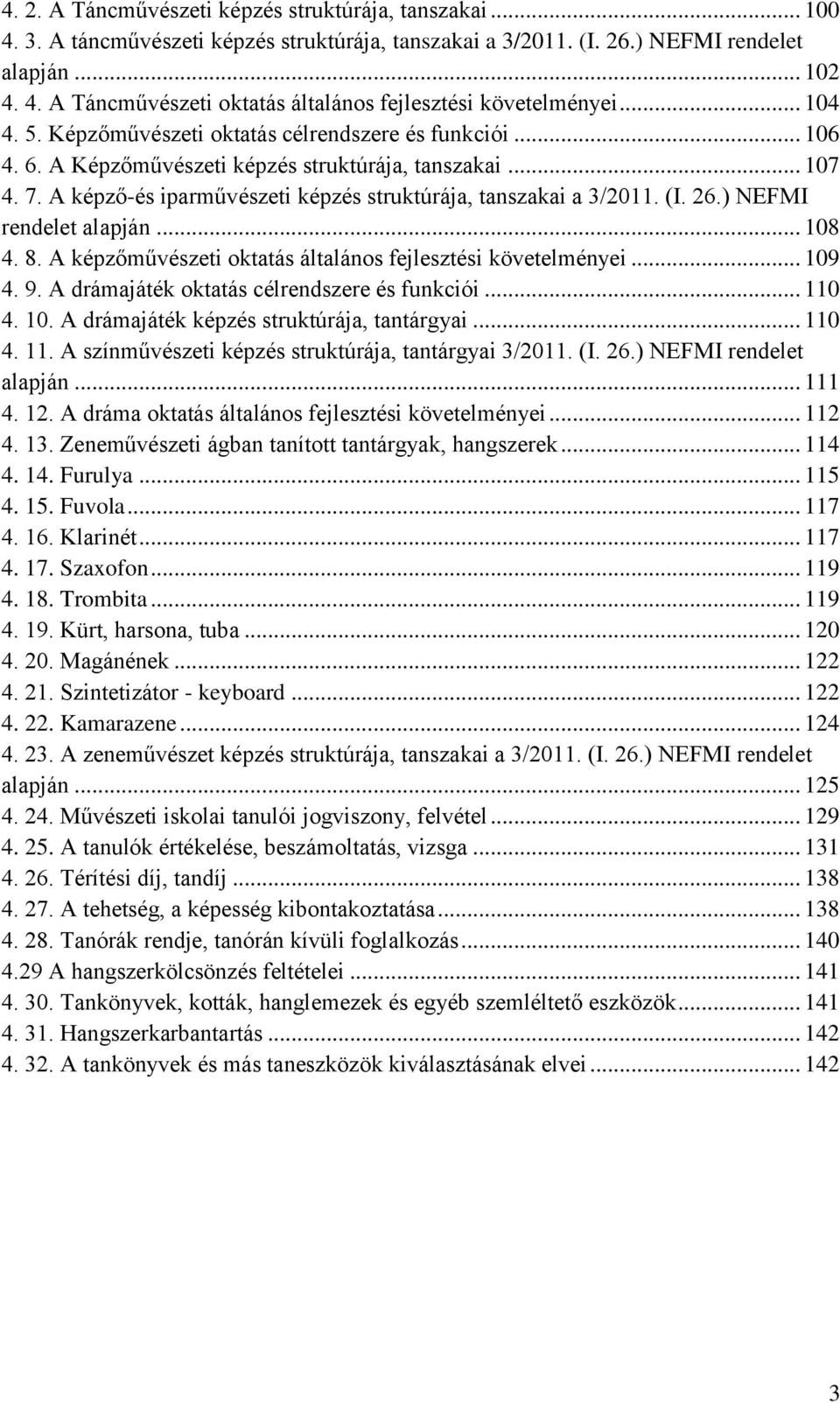 (I. 26.) NEFMI rendelet alapján... 108 4. 8. A képzőművészeti oktatás általános fejlesztési követelményei... 109 4. 9. A drámajáték oktatás célrendszere és funkciói... 110 4. 10. A drámajáték képzés struktúrája, tantárgyai.