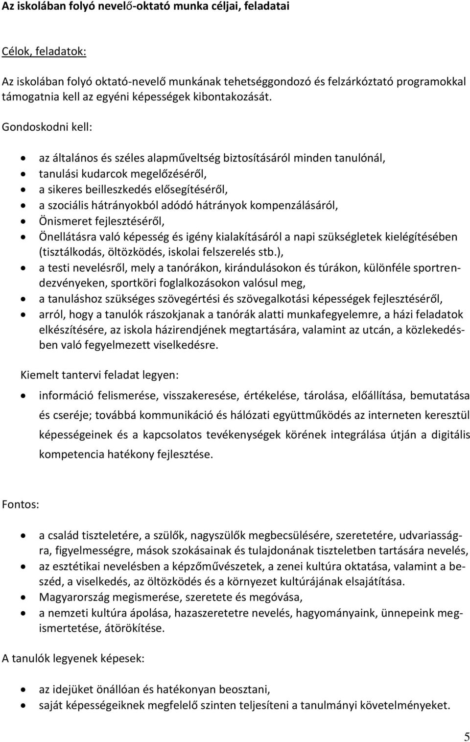 Gondoskodni kell: az általános és széles alapműveltség biztosításáról minden tanulónál, tanulási kudarcok megelőzéséről, a sikeres beilleszkedés elősegítéséről, a szociális hátrányokból adódó